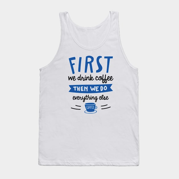 First We Drink Coffee Tank Top by LuckyFoxDesigns